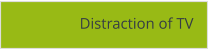Distraction of TV