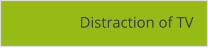 Distraction of TV